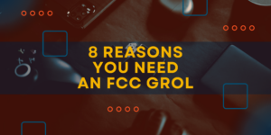 8 Reasons You Need an FCC GROL